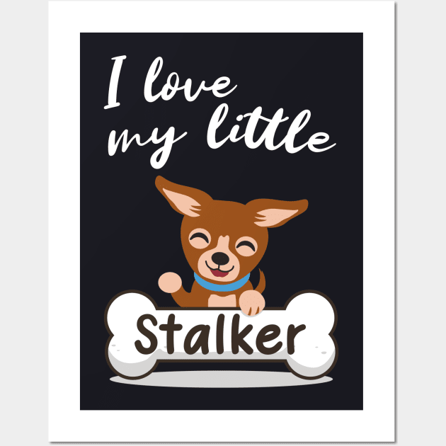 I love my little Stalker funny Chihuahua Wall Art by Foxxy Merch